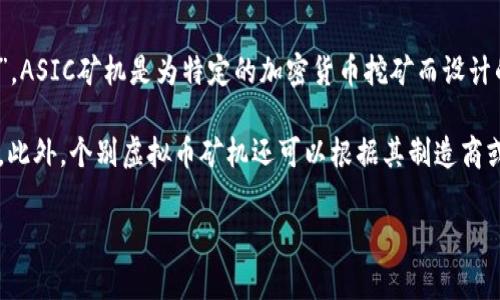 在英文中，虚拟币矿机通常被简称为“ASIC”，全称为“Application-Specific Integrated Circuit”。ASIC矿机是为特定的加密货币挖矿而设计的专用硬件设备，因其具有极高的矿工效率和能效比，广泛应用于比特币等虚拟货币的挖矿过程中。

除此之外，矿机也常被统称为“Mining Rig”，尤其是在涉及到多种显卡组装起来进行挖矿的机器时。此外，个别虚拟币矿机还可以根据其制造商或类型进行命名，例如“GPU矿机”或者“FPGA矿机”。 

如果你有其他关于虚拟币矿机的问题或者想要更深入的了解，请告诉我！