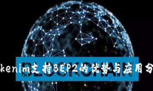 Tokenim支持BEP2的优势与应用分析