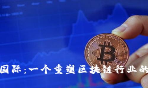 Tokenim国际：一个重塑区块链行业的创新平台