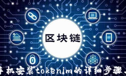 
华为手机安装tokenim的详细步骤与技巧
