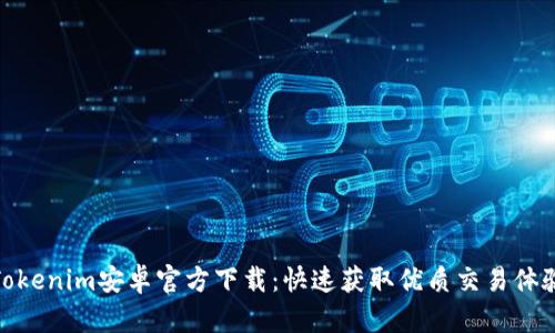Tokenim安卓官方下载：快速获取优质交易体验