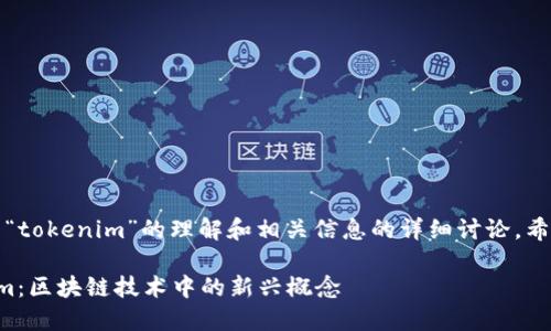 当然，以下是关于“tokenim”的理解和相关信息的详细讨论，希望符合您的要求。

深入理解Tokenim：区块链技术中的新兴概念