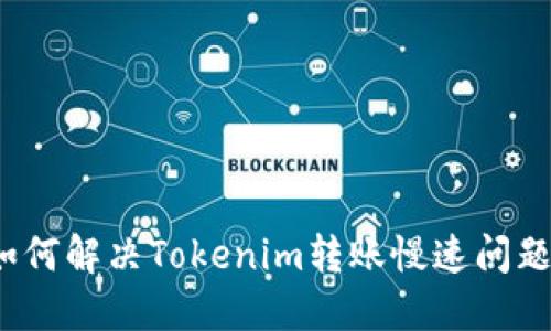 如何解决Tokenim转账慢速问题？