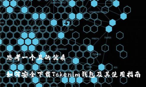 思考一个且的优质

如何安全下载Tokenim钱包及其使用指南