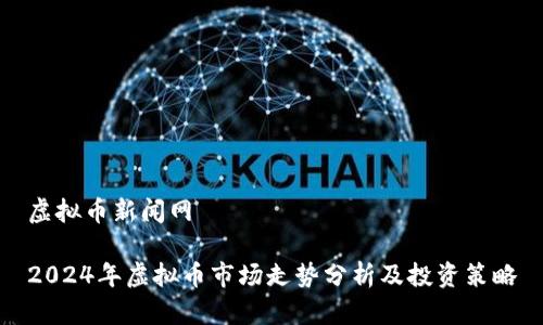 虚拟币新闻网

2024年虚拟币市场走势分析及投资策略