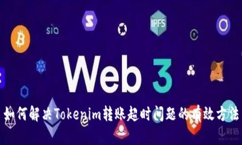 如何解决Tokenim转账超时问题的有效方法