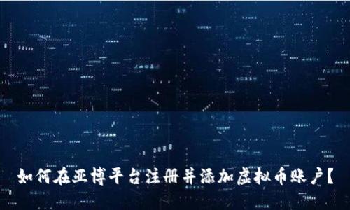 如何在亚博平台注册并添加虚拟币账户？