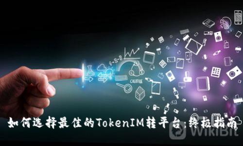 如何选择最佳的TokenIM转平台：终极指南