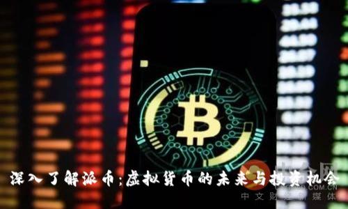 深入了解派币：虚拟货币的未来与投资机会