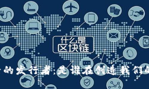 虚拟币背后的发行者：是谁在创造我们的数字货币？