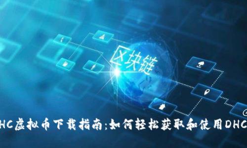 DHC虚拟币下载指南：如何轻松获取和使用DHC币