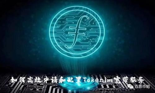 如何高效申请和配置Tokenim宽带服务