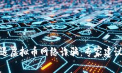 如何有效劝退虚拟币网络诈骗：专家建议与防范