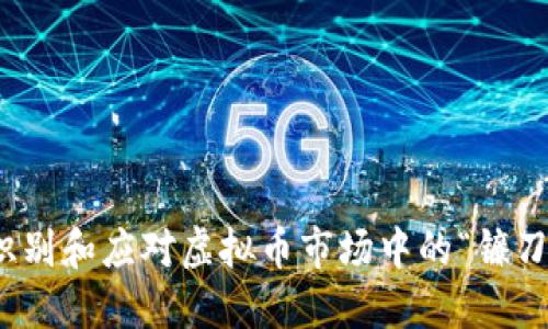 如何识别和应对虚拟币市场中的“镰刀”风险