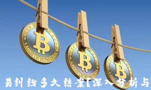 
虚拟币交易纠纷多久结案？深入分析与解决方案