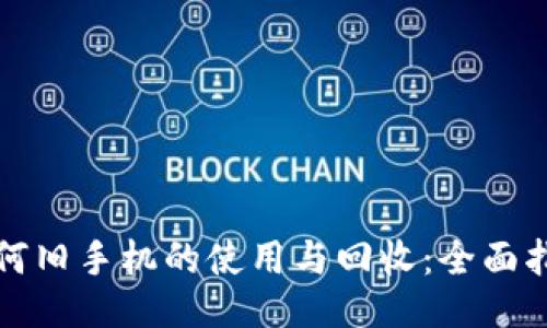 如何旧手机的使用与回收：全面指南