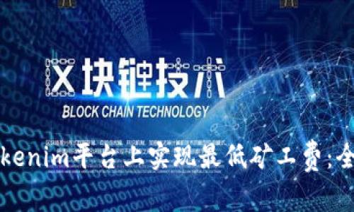 如何在Tokenim平台上实现最低矿工费：全方位指南