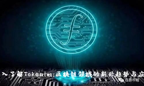 深入了解Tokenim：区块链领域的新兴趋势与应用