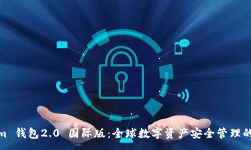 :
Tokenim 钱包2.0 国际版：全球数字资产安全管理的新选择