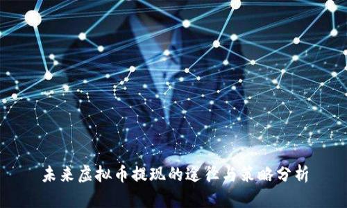 未来虚拟币提现的途径与策略分析