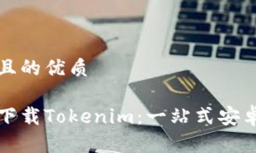 思考一个且的优质

如何有效下载Tokenim：一站式安卓用户指南