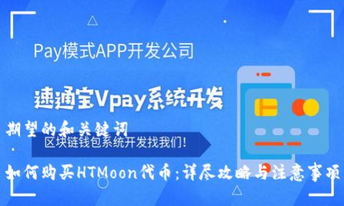 期望的和关键词

如何购买HTMoon代币：详尽攻略与注意事项