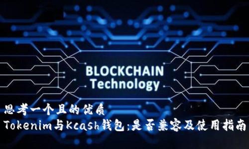 思考一个且的优质  
Tokenim与Kcash钱包：是否兼容及使用指南