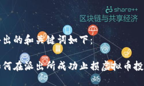 得出的和关键词如下：

如何在派出所成功止损虚拟币投资