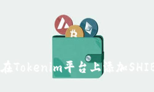 如何在Tokenim平台上添加SHIB代币