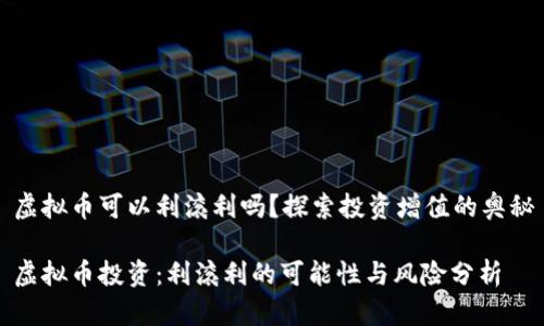 虚拟币可以利滚利吗？探索投资增值的奥秘

虚拟币投资：利滚利的可能性与风险分析