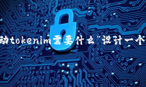 要为您提供一个优质的和相关内容，我会先为主题“激动tokenim需要什么”设计一个适合搜索引擎的，并提供相关关键词。以下是处理步骤：

如何激活Tokenim？所需条件与步骤详解
