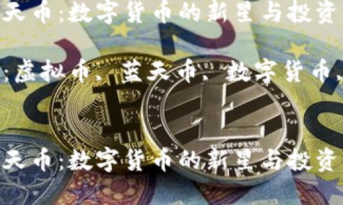 虚拟蓝天币：数字货币的新星与投资机会

关键词：虚拟币, 蓝天币, 数字货币, 投资 


虚拟蓝天币：数字货币的新星与投资机会