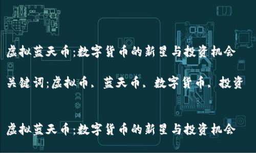 虚拟蓝天币：数字货币的新星与投资机会

关键词：虚拟币, 蓝天币, 数字货币, 投资 


虚拟蓝天币：数字货币的新星与投资机会