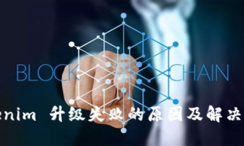 Tokenim 升级失败的原因及解决方案
