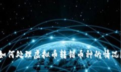 如何处理虚拟币转错币种的情况？