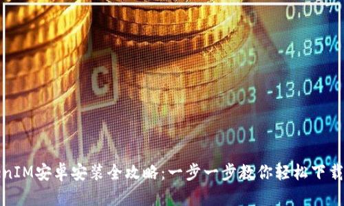 TokenIM安卓安装全攻略：一步一步教你轻松下载安装