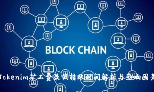 Tokenim矿工费最低转账时间解析与影响因素